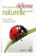 Petit Manuel De Défense Naturelle Au Jardin ; Établir Un Équilibre Au Jardin Pour Se Passer De Traitement Chimique