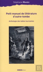 Petit Manuel De Littérature D'Outre-Tombe ; Anthologie Des Tables Tournantes
