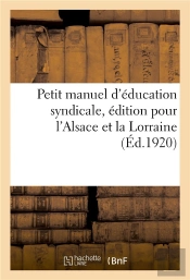 Petit Manuel D'Education Syndicale, Edition Pour L'Alsace Et La Lorraine
