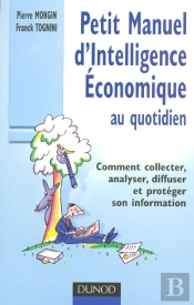 Petit Manuel D'Intelligence Economique Au Quotidien ; Comment Collecter, Analyser, Diffuser Et Proteger Son Information