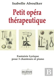 Petit Opera Therapeutique - Fantaisie Lyrique Pour 3 Chanteurs Et Piano
