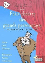 Petit Théâtre Des Grands Personnages T.5 ; Prophètes Et Écrivains ; Moïse, Jésus, Mahomet, Shakespeare, Molière, Victor Hugo