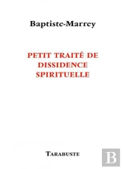 Petit Traite De Dissidence Spirituelle - Baptiste-Marrey