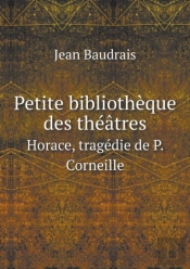 Petite Bibliotheque Des Theatres Horace, Tragedie De P. Corneille