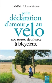 Petite Déclaration D'Amour Au Vélo : Nos Routes De France À Bicyclette