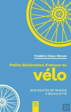 Bertrand.pt - Petite Déclaration D'Amour Au Vélo : Nos Routes De France À Bicyclette