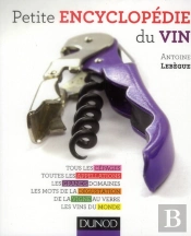 Petite Encyclopédie Du Vin ; Tous Les Cépages, Toutes Les Appellations, Les Grands Domaines...