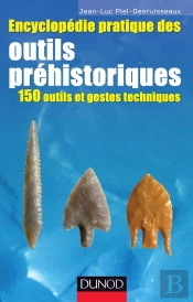 Petite Encyclopédie Pratique Des Outils Préhistoriques ; 150 Outils Et Gestes Techniques