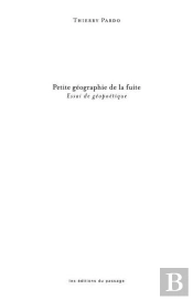 Petite Geographie De La Fuite : Essai De Geopoetique