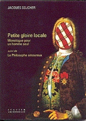 Petite Gloire Locale : Monologue Pour Un Seul Homme ; Le Philisophe Amoureux