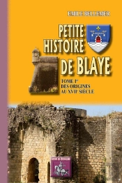 Petite Histoire De Blaye Tome 1 ; Des Origines Au Xviie Siècle