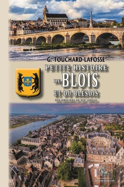 Bertrand.pt - Petite Histoire De Blois Et Du Blésois ; Des Origines Au Xixe Siècle