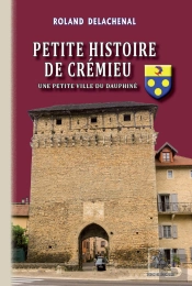 Petite Histoire De Crémieu ; Une Petite Ville Du Dauphiné