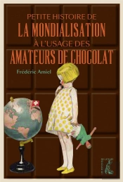 Petite Histoire De La Mondialisation À L'Usage Des Amateurs De Chocolat
