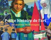 Petite Histoire De L'Art : 60 Oeuvres En Bretagne