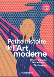 Petite Histoire De L'Art Moderne Et Contemporain ; Chefs-D'Oeuvre, Mouvements, Techniques