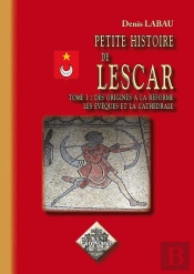 Petite Histoire De Lescar T.1 ; Des Origines À La Réforme ; Les Évêques Et La Cathédrale
