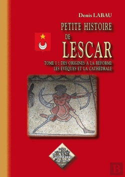 Bertrand.pt - Petite Histoire De Lescar T.1 ; Des Origines À La Réforme ; Les Évêques Et La Cathédrale