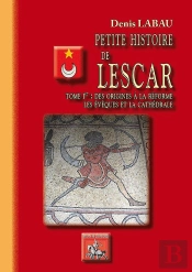 Petite Histoire De Lescar Tome 1 : Des Origines À La Réforme ; Les Évêques Et La Cathédrale