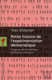 Petite Histoire De L'Expérimentation Démocratique ; Tirage Au Sort Et Politique D'Athènes À Nos Jours