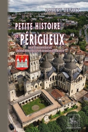 Petite Histoire De Périgueux (Avec L'Origine De Ses Places & De Ses Rues)
