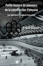 Petite Histoire De Pionniers De La Construction Française : Les Héritiers D'Eugène Freyssinet