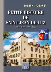 Petite Histoire De Saint-Jean-De-Luz ; Des Origines Au Xxe Siècle