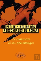 Petite Histoire Des Personnages De Roman ; Le Romancier Et Ses Personnages