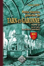 Petite Histoire Générale Du Tarn-Et-Garonne T.2 (Du Xvi Siècle À La Création Du Département)