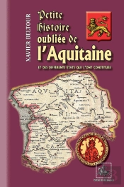 Petite Histoire Oubliée De L'Aquitaine, Et Des Différents États Qui L'Ont Constituée