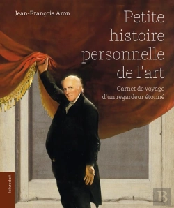 Bertrand.pt - Petite Histoire Personnelle De L'Art : Carnet De Voyage D'Un Regardeur Étonné