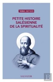 Petite Histoire Salésienne De La Spiritualité : A L'École De Saint François De Sales