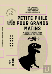 Petite Philo Pour Grands Matins : 4 Courtes Pièces Pour La Pratique Du Théâtre