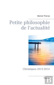 Petite Philosophie De L Actualite - Chroniques 2015 2016