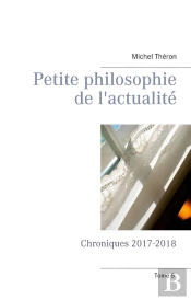 Petite Philosophie De L'Actualite - Chroniques 2017-2018