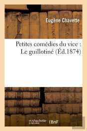 Petites Comedies Du Vice : Le Guillotine (Ed.1874)
