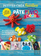 Petites Créa Faciles : Pâte Fimo Kids ; 60 Modèles Originaux Pour Des Enfants Heureux Même Quand Il Pleut !