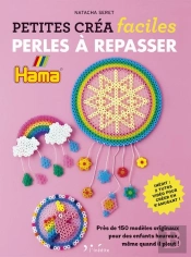 Petites Créa Faciles : Perles À Repasser : Près De 150 Modèles Originaux Pour Des Enfants Heureux, Même Quand Il Pleut !