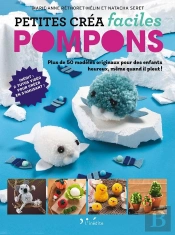 Petites Créa Faciles ; Pompons ; 25 Modèles Originaux Pour Des Enfants Heureux, Même Quand Il Pleut !