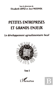 Petites Entreprises Et Grands Enjeux : Le Développement Agroalimentaire Local Tome I - Tome I