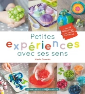 Petites Expériences Avec Ses Sens ; 30 Recettes Pour S'Éclater En Famille