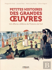 Petites Histoires Des Grandes Oeuvres ; 100 Affaires Célèbres De L'Histoire De L'Art