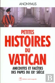 Petites Histoires Du Histoires Au Vatican ; Anecdotes Et Faceties Des Papes Au Xx Siecle
