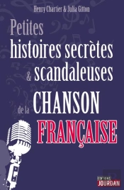 Petites Histoires Secretes Et Scandaleuses De La Chanson Francaise