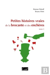 Petites Histoires Vraies De La Brocante Et Des Enchères Tome 3