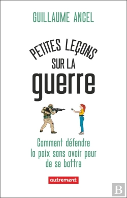 Bertrand.pt - Petites Leçons Sur La Guerre : Comment Défendre La Paix Sans Avoir Peur De Se Battre