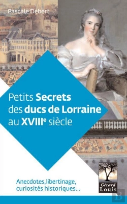 Bertrand.pt - Petits Secrets Des Ducs De Lorraine Au Xviiie Siècle ; Anecdotes, Libertinage, Curiosités Historiques...
