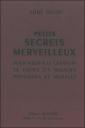 Petits Secrets Merveilleux ; Pour Aider À La Guérison De Toutes Les Maladies Physiques Et Morales