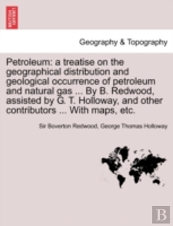 Bertrand.pt - Petroleum: A Treatise On The Geographical Distribution And Geological Occurrence Of Petroleum And Natural Gas ... By B. Redwood, Assisted By G. T. Hol