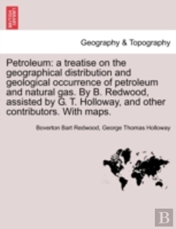 Bertrand.pt - Petroleum: A Treatise On The Geographical Distribution And Geological Occurrence Of Petroleum And Natural Gas. By B. Redwood, Assisted By G. T. Hollow